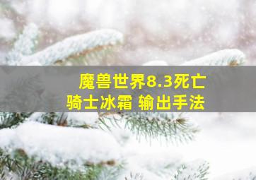 魔兽世界8.3死亡骑士冰霜 输出手法